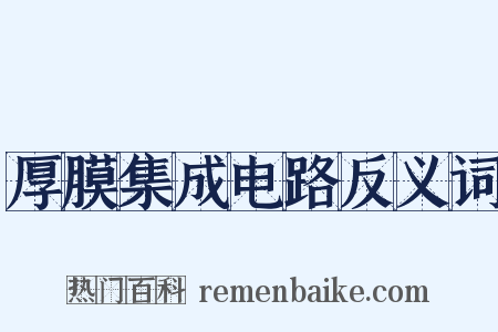 厚膜集成电路反义词是什么意思的图片